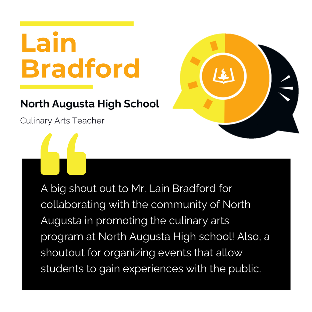 Lain Bradford North Augusta High School Culinary Arts Teacher A big shout out to Mr. Lain Bradford for collaborating with the community of North Augusta in promoting the culinary arts program at North Augusta High school! Also, a shoutout for organizing events that allow students to gain experiences with the public.