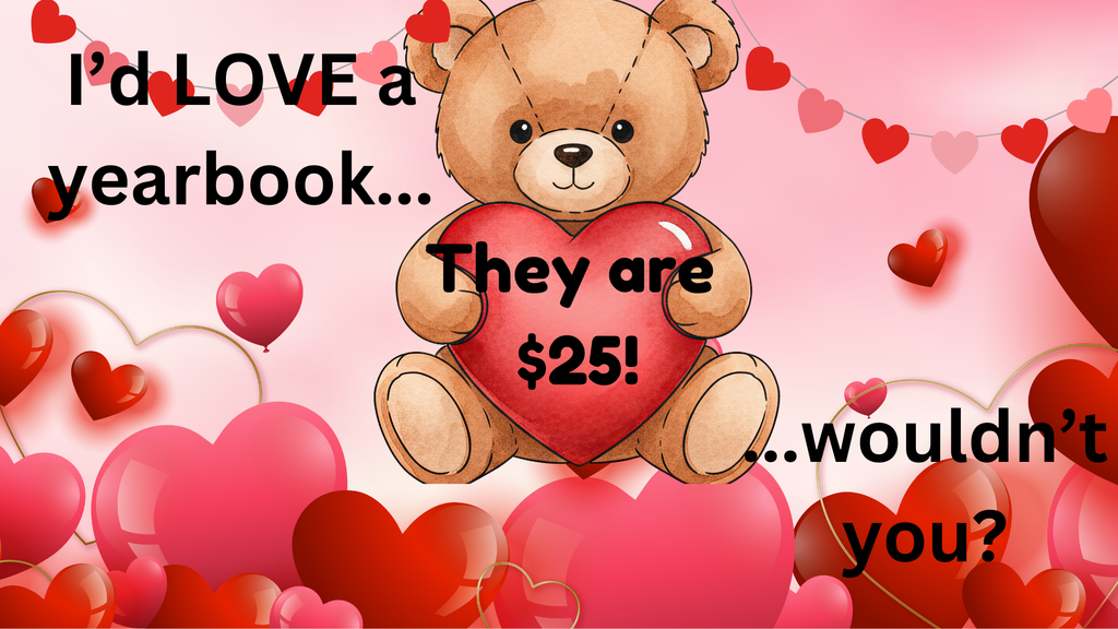 Image with hearts and teddy bear that says "i'd love a yearbook, wouldn't you? They are $25!