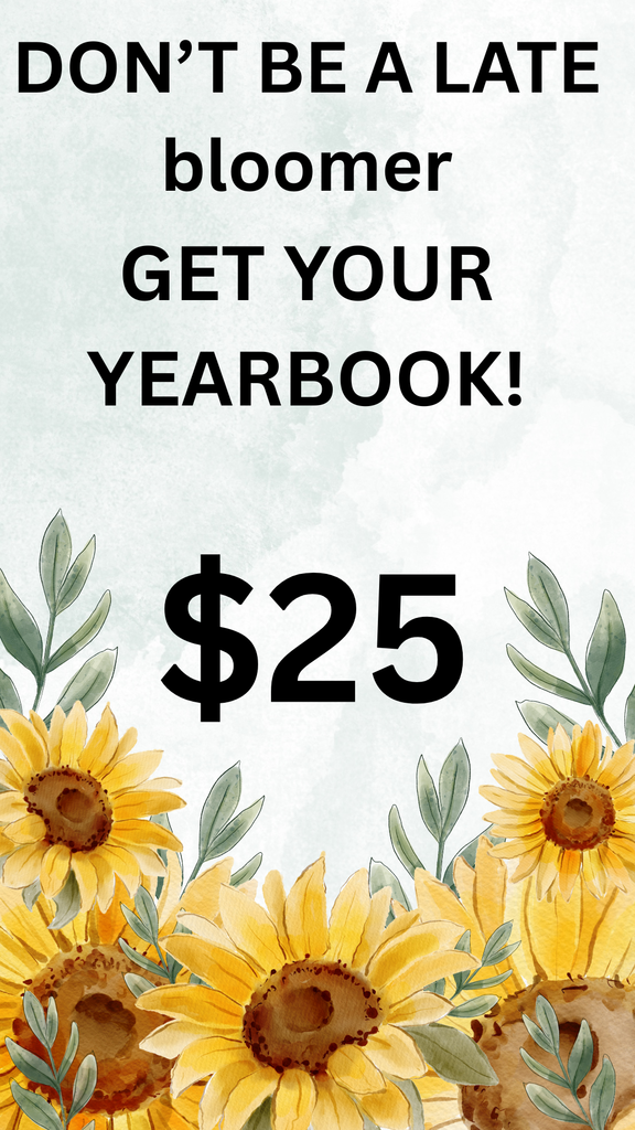 Don't be a late bloomer get your yearbook! $25