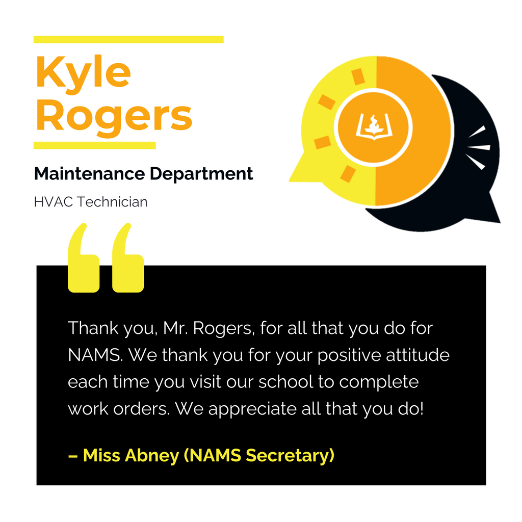 Kyle Rogers Maintenance Department HVAC Technician Thank you, Mr. Rogers, for all that you do for NAMS. We thank you for your positive attitude each time you visit our school to complete work orders. We appreciate all that you do! Miss Abney (NAMS Secretary) North Augusta Middle School