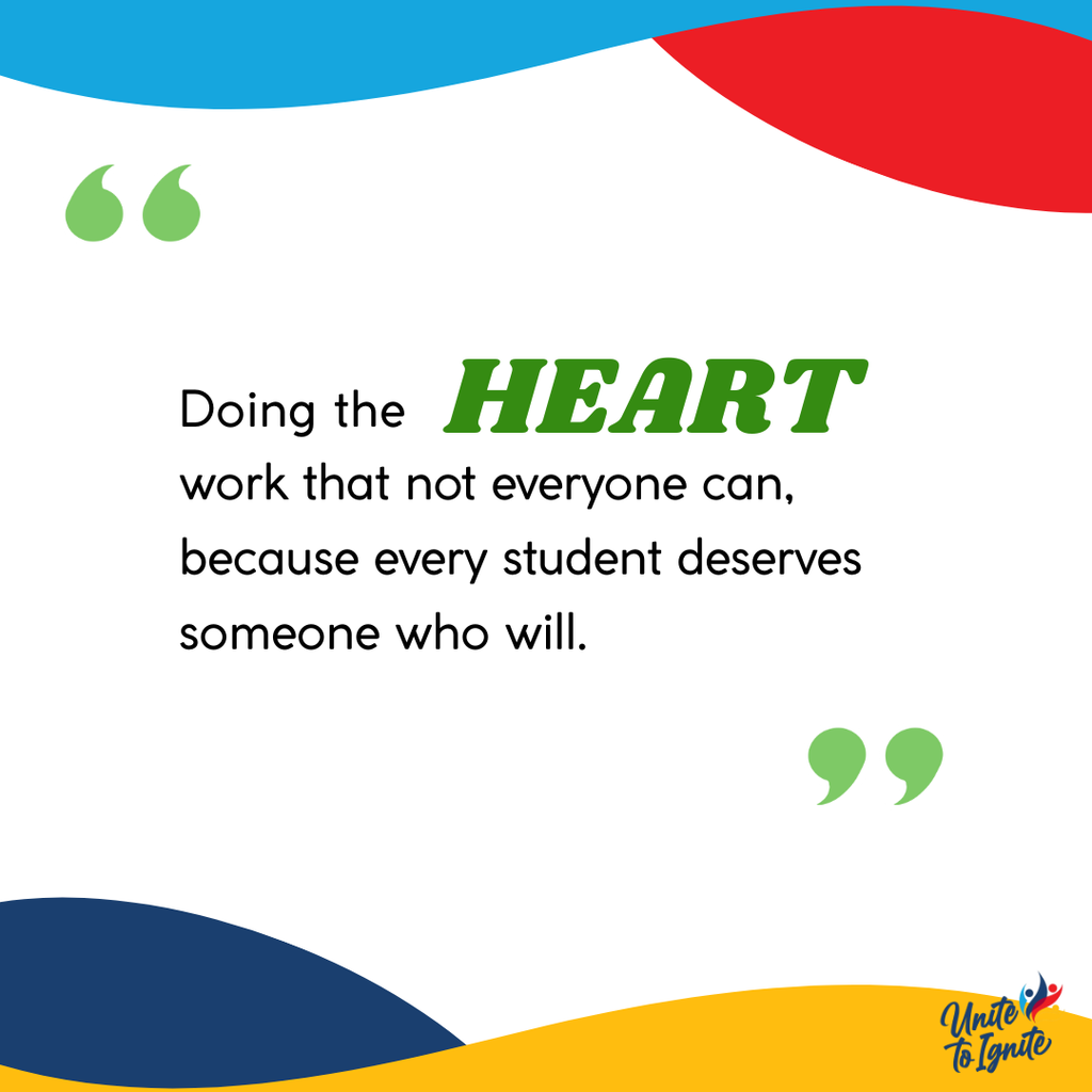 Doing the heart work that not everyone can, because every student deserves someone who will.