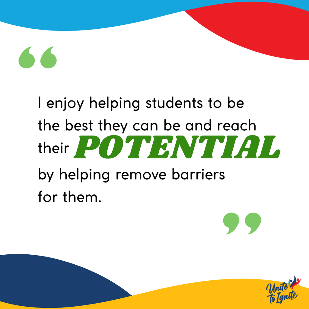 I enjoy helping students to be the best they can be and reach their potential by helping remove barriers for them.