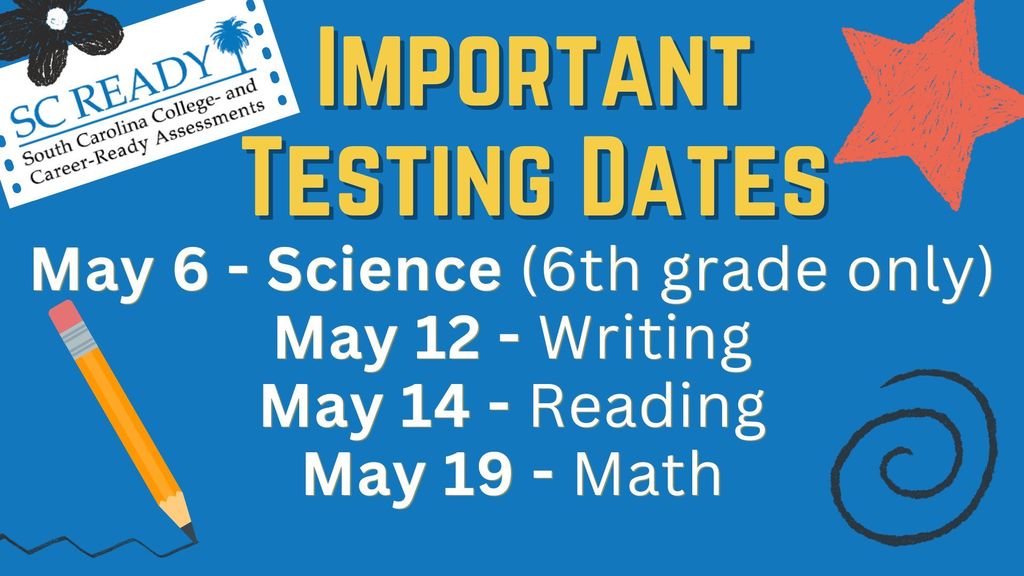 Important SC READY Testing Dates: May 6 - Science for 6th grade only, May 12 - Writing, May 14 - Reading, and May 19 - Math. 