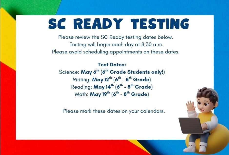 SC Ready Testing Dates:  Science, May 6, Writing, May 12, Reading, May 14, Math May 19