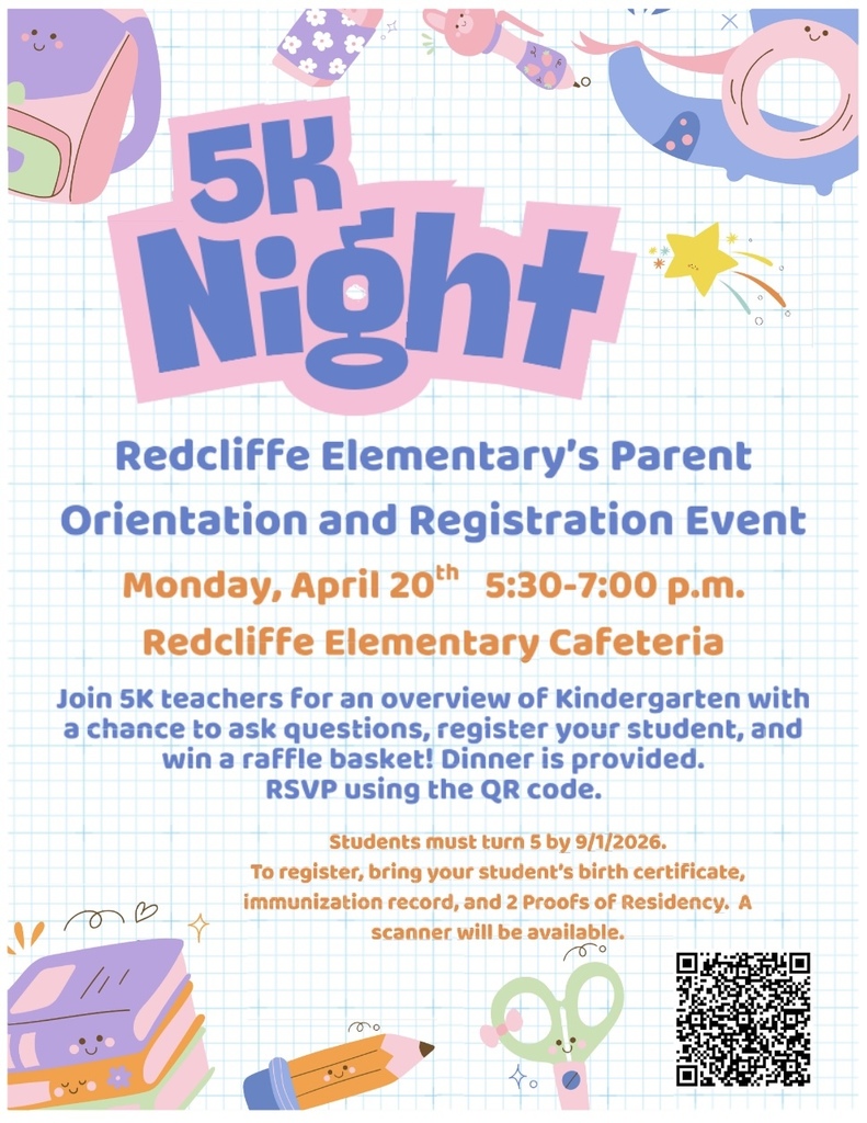 Redcliffe Elementary 5K Night – Parent Orientation and Registration Event. Monday, April 20 from 5:30 to 7:00 p.m. in the Redcliffe Elementary cafeteria. Families can meet 5K teachers, learn about kindergarten, ask questions, register their student, and enter to win a raffle basket. Dinner will be provided. Students must turn 5 by September 1, 2026. To register, bring the child’s birth certificate, immunization record, and two proofs of residency. RSVP using the QR code.
