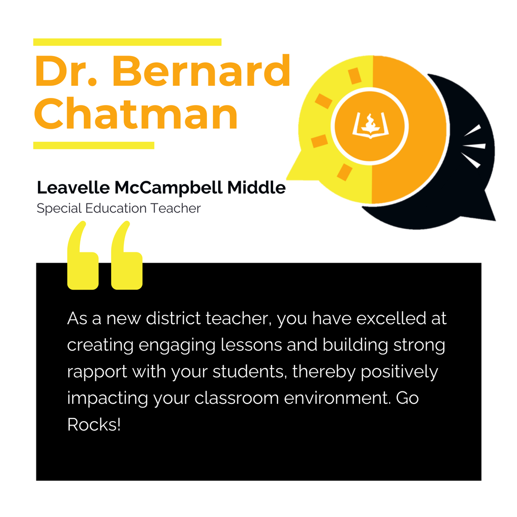 Dr. Bernard Chatman	 Leavelle McCampbell Middle School Special Education Teacher As a new district teacher, you have excelled at creating engaging lessons and building strong rapport with your students, thereby positively impacting your classroom environment. Go Rocks!	