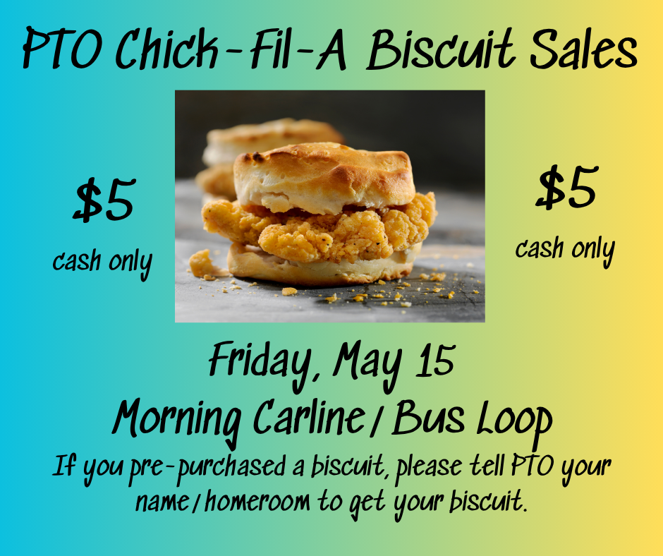 Pto chick-fil-a biscuit sales are this friday, may 15 in the morning carline or bus loop for five dollar cash. If you pre-purchased a buiscuit, please tell PTO your name and homeroom to get your biscuit.