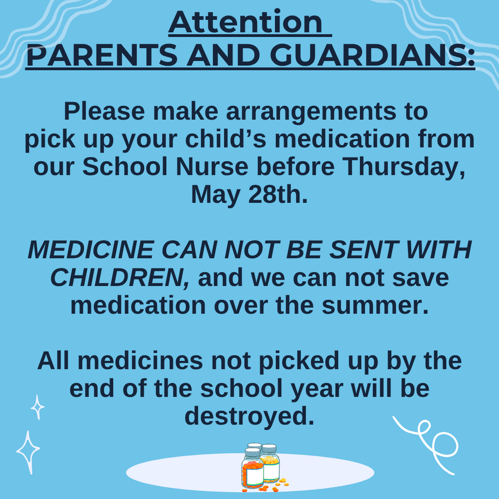 Blue informational flyer for parents and guardians about student medication pickup at school. Text reads: ‘Please make arrangements to pick up your child’s medication from our School Nurse before Thursday, May 28th. Medicine cannot be sent with children, and we cannot save medication over the summer. All medicines not picked up by the end of the school year will be destroyed.’ The flyer includes small decorative graphics and an illustration of prescription medicine bottles at the bottom.
