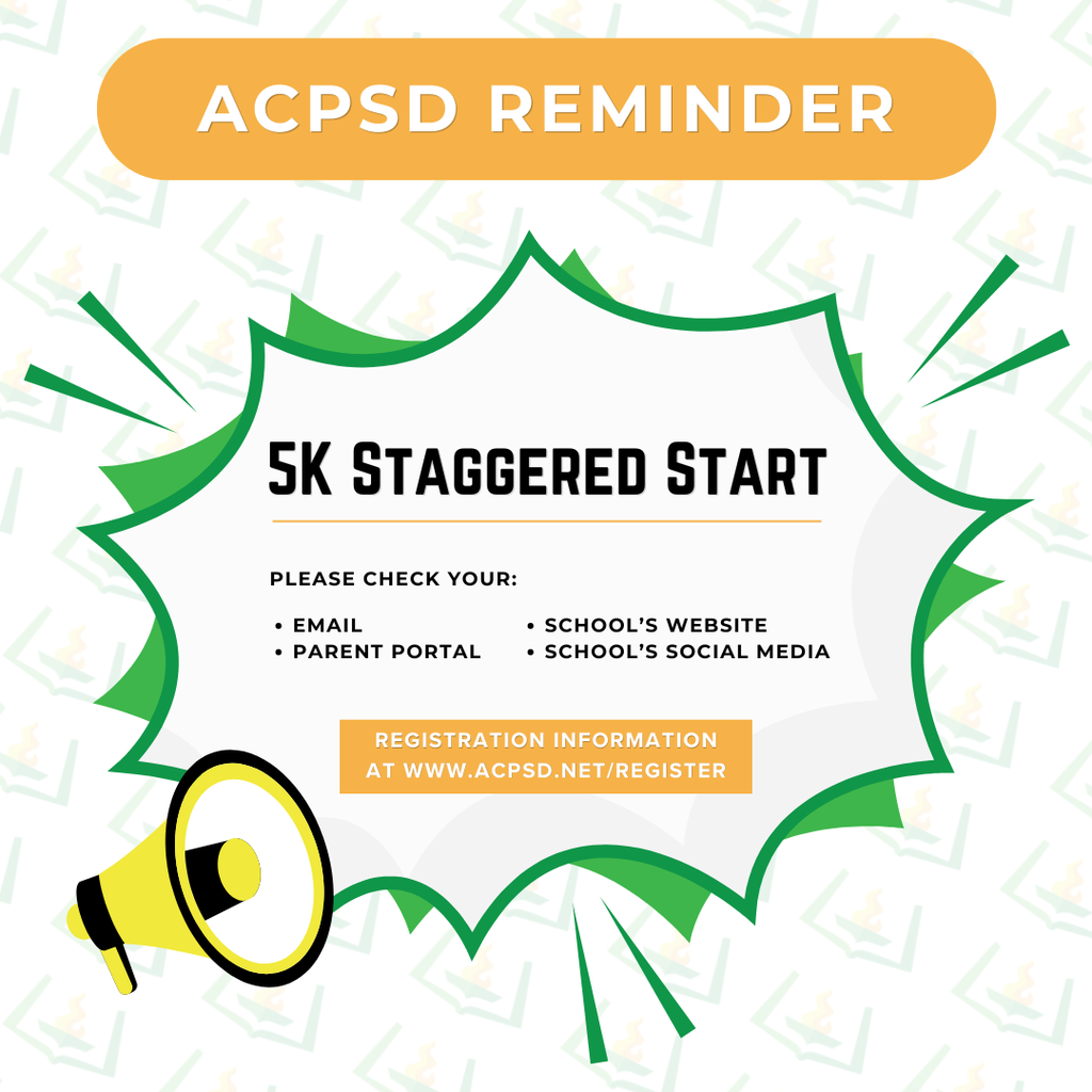 ACPSD Reminder: 5K Staggered Start, please check your email, parent portal, school's website and social media. Registration information can be found at www.acpsd.net/register.