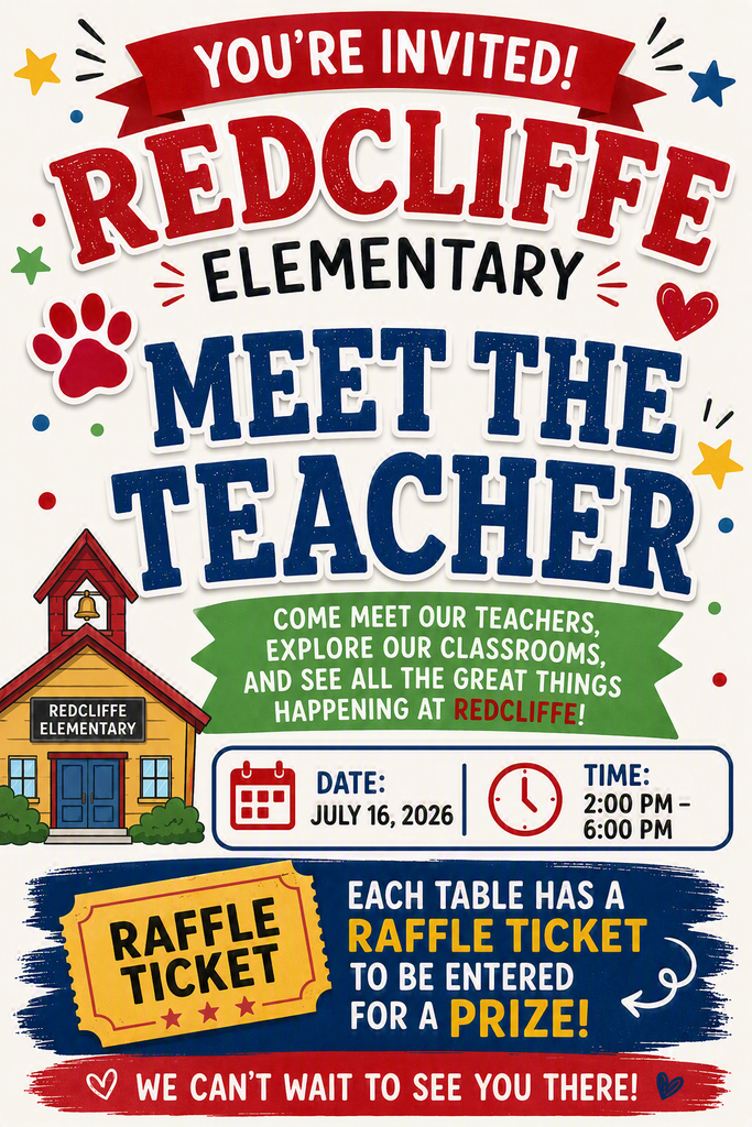 Colorful invitation to Redcliffe Elementary’s Meet the Teacher event. The flyer invites families to meet teachers, explore classrooms, and learn about the upcoming school year. Event details: Thursday, July 16, 2026, from 2:00 p.m. to 6:00 p.m. The flyer announces that each classroom table will have a raffle ticket for families to enter for a prize. Bright red, blue, and white lettering is paired with school-themed graphics, including a Redcliffe Elementary schoolhouse, a calendar, a clock, raffle tickets, stars, hearts, and a paw print. The flyer concludes with the message, ‘We can’t wait to see you there!