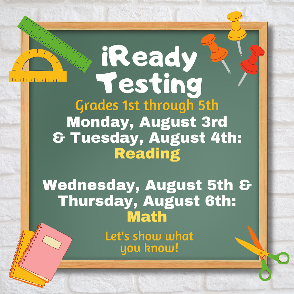 iready testing grades 1 through 5. Monday, August 3rd and Tuesday, August 4th: Reading. Wednesday, August 5th and Thursday, August 6th: Math. Let's show what you know!