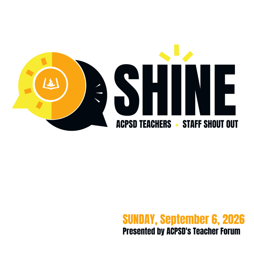 Shine ACPSD Staff Shout Out Sunday, September 6, 2026 Presented by ACPSD's Teacher Forum