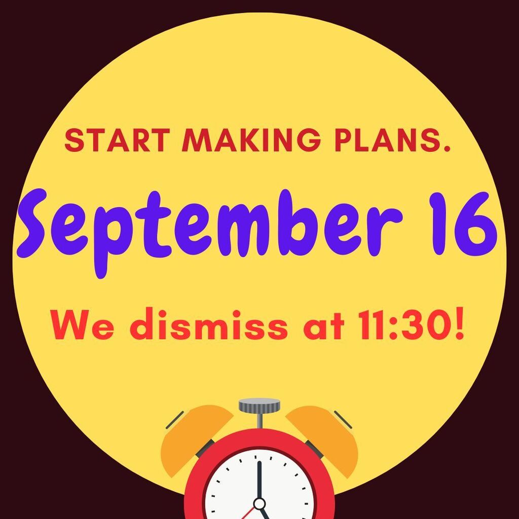 Circular graphic with a yellow background. It includes an alarm clock and text that reads, "Start Making Plans. September 16. We dismiss at 11:30!"