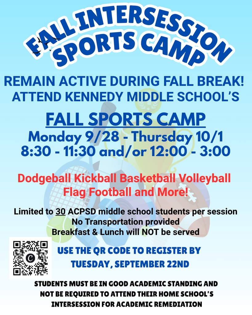 Informational flyer about the fall intersession sports camp being held at Kennedy Middle School Monday, September 28-Thursday, October 1 from 8:30-11:30 and/or 12:00-3:00. Dodgeball, kickball, basketball, volleyball, flag football, and other sports. Only 30 ACPSD students per session. No transportation, breakfast, or lunch provided.