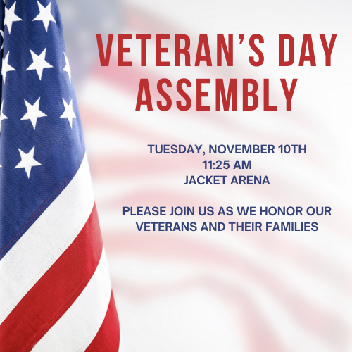 Poster with a flag background. Text reads: "Veteran's Day Assembly" and "Tuesday, November 10th 11:25 AM Jacket Arena."