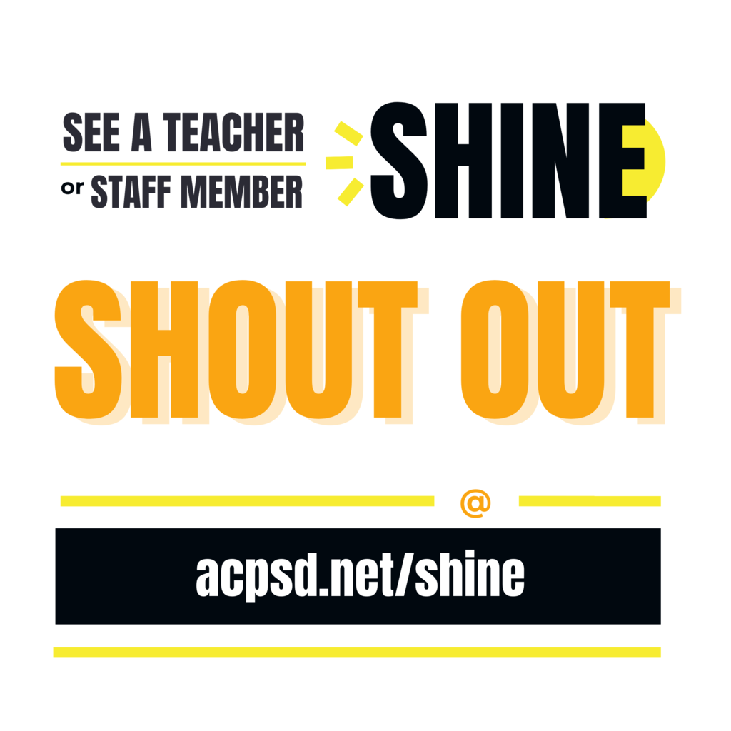 See a Teacher or Staff Member Shine Shout Out @ acpsd.net/shine