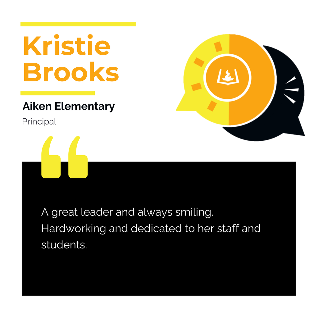 Kristie Brooks Aiken Elementary Principal A great leader and always smiling. Hardworking and dedicated to her staff and students.