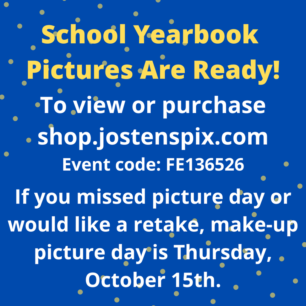 School yearbook pictures are ready. To view or purchase go to shop.jostenspix.com and use event code FE136526. Make up picture day will be Thursday, October 15th,
