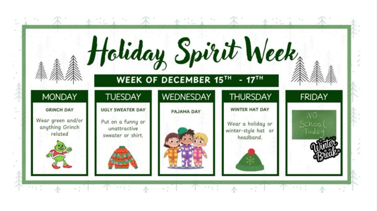 Holiday Spirit Week: Monday - Grinch Day; Tuesday - Ugly Sweater Day; Wednesday- Pajama Day; Thursday - Winter Hat Day