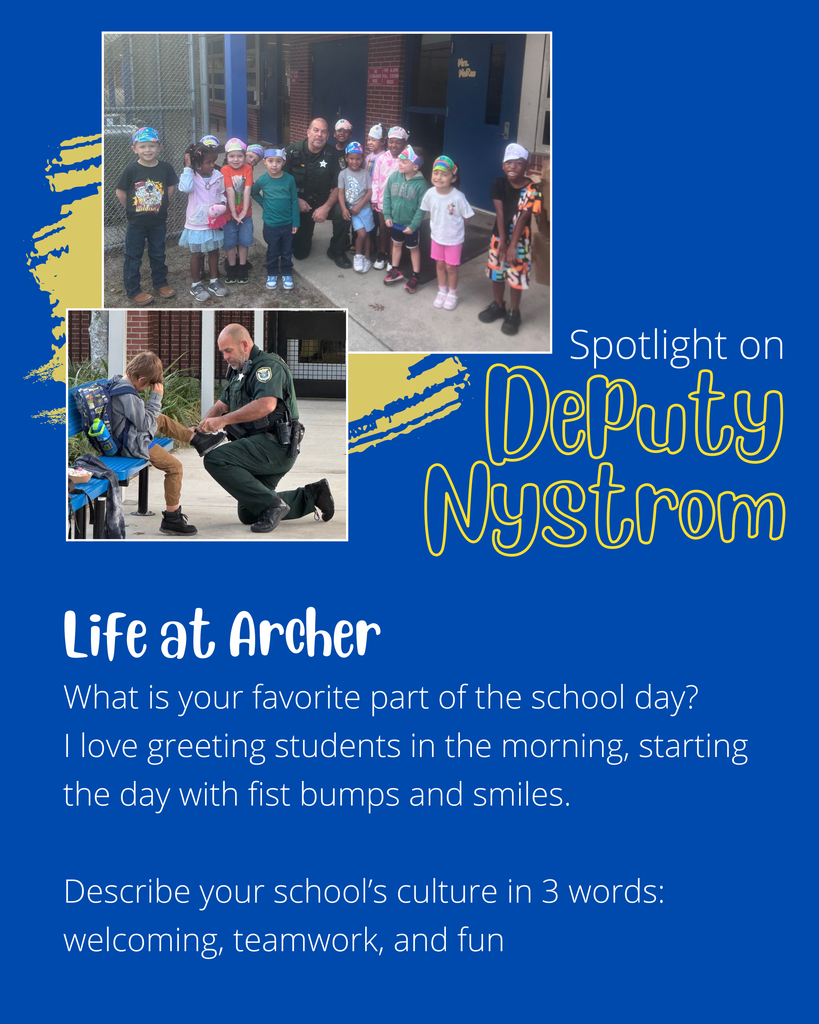 Deputy Nystrom's favorite part of the day is greeting students in the morning, starting the day with fist bumps and smiles. Three words that he uses to describe Archer are welcoming, team work, and fun.