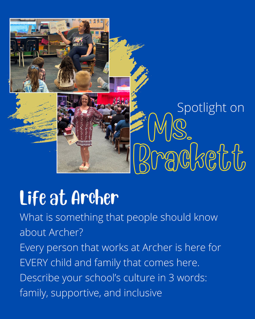 Ms. Brackett would like people to know that every person that works at Archer is here for EVERY child and family that comes here. Three words that Ms. Brackett says describe the school are family, supportive, and inclusive.