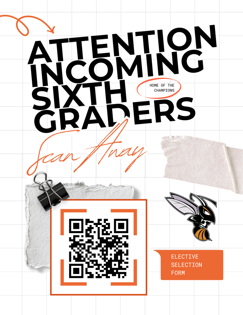 A school flyer with a modern scrapbook-style design promotes sixth-grade elective selection. The background is light gray with a faint grid pattern. At the top, large bold black text reads “ATTENTION INCOMING SIXTH GRADERS,” arranged diagonally across the page. To the right of the headline, smaller typewriter-style text reads “HOME OF THE CHAMPIONS.” Orange handwritten-style accents, including a looping arrow and a large signature-like flourish, add emphasis around the title. Decorative torn-paper elements and a black binder clip create a layered collage effect. Near the lower center of the flyer is a large QR code framed by an orange border and mounted on a torn-paper graphic. To the lower right is the school’s hornet mascot logo in black, white, and orange. Beside the mascot, an orange rounded rectangle contains white text reading “ELECTIVE SELECTION FORM.” The overall color scheme is black, orange, white, and light gray, giving the flyer a bold, energetic, and school-spirited appearance while directing students to scan the QR code to complete their elective selection form.