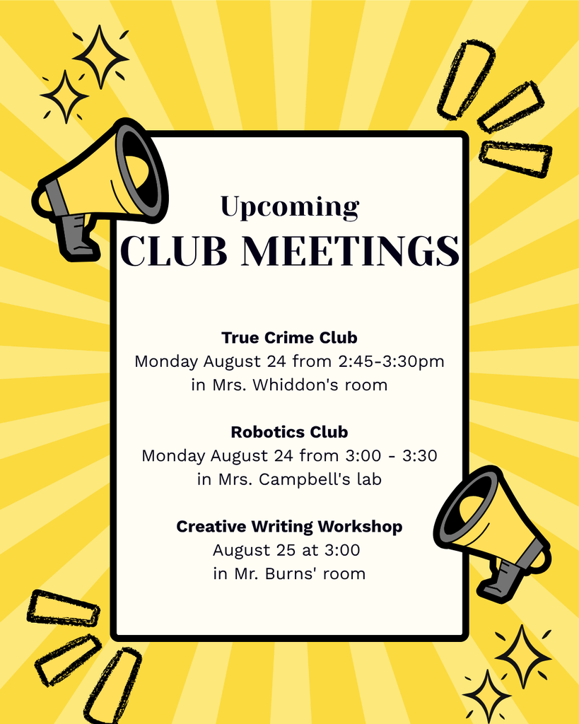 True Crime Club - Monday August 24 from 2:45-3:30pm in Mrs. Whiddon's room  Robotics Club - Monday August 24 from 3:00 - 3:30 in Mrs. Campbell's lab  Creative Writing Workshop  August 25 at 3 p.m. in Mr. Burns' room
