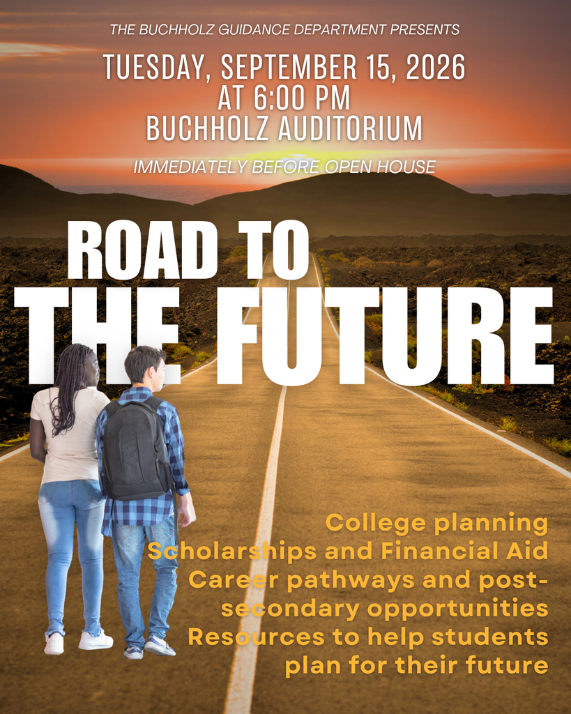 “The Road to the Future,” a special presentation designed to help families navigate the many opportunities and decisions that come after high school. Tuesday, September 15, 2026 6:00 PM Buchholz Auditorium Immediately before Open House