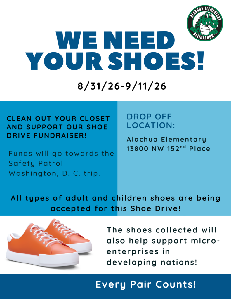 Flyer for Alachua Elementary’s “We Need Your Shoes!” shoe drive fundraiser, running August 31 through September 11, 2026. Families are encouraged to donate all types of gently used adult and children’s shoes. Donations can be dropped off at Alachua Elementary, 13800 NW 152nd Place. Funds raised will support the Safety Patrol trip to Washington, D.C. The donated shoes will also help support micro-enterprises in developing nations. The flyer features the Alachua Elementary Alligators logo and an image of orange sneakers. Message at the bottom reads, “Every Pair Counts!”