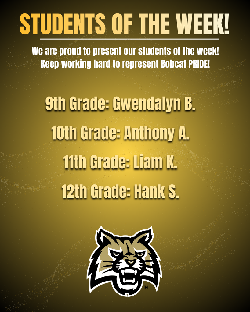 Students of the Week: 9th Grade: Gwendalyn B. 10th Grade: Anthony A. 11th Grade: Liam K. 12th Grade: Hank S.