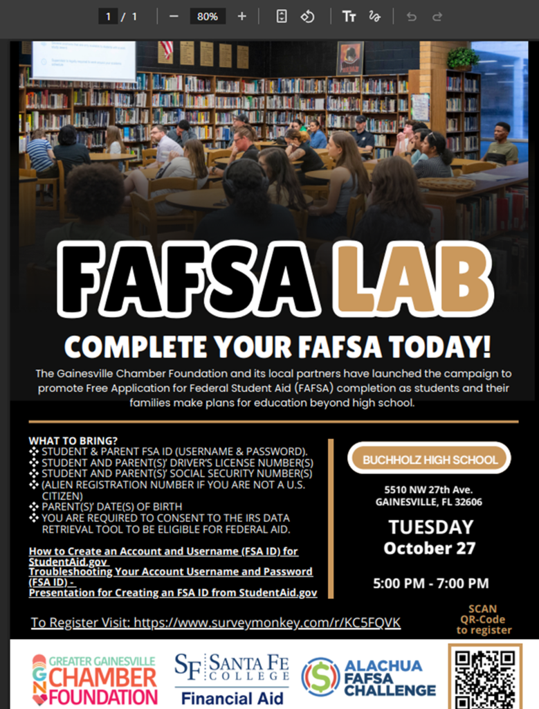 FAFSA Lab for Seniors and Parents October 27th 5:00 to 7:00 p.m. Buchholz Media Center   The Gainesville Chamber Foundation and its local partners have launched the campaign to promote Free Application for Federal Student Aid (FAFSA) completion as students and their families make plans for education beyond high school. This is a wonderful opportunity to learn about financial aid. You will be able to create your FAFSA account and troubleshoot any account issues.   To Register Visit: https://www.surveymonkey.com/r/KC5FQVK   