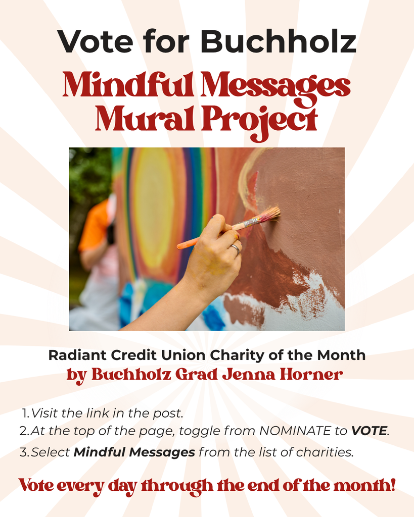 Vote for Buchholz to win the Radiant Credit Union charity of the month for Mindful Messages mural project by buchholz grad Jenna Horner. Click the link in the post to vote. Vote every day through the end of the month!