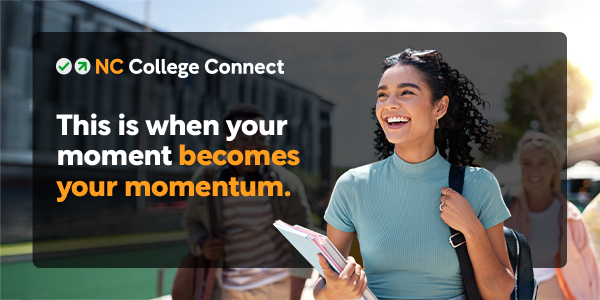 NC College Connect. This is when your moment becomes your momentum