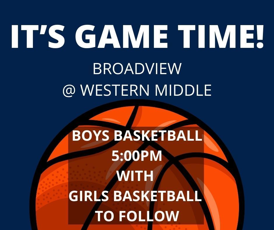 It's Game Time! Broadview Middle School at Western Middle School Boys Basketball 5:00 PM With Girls Basketball to follow