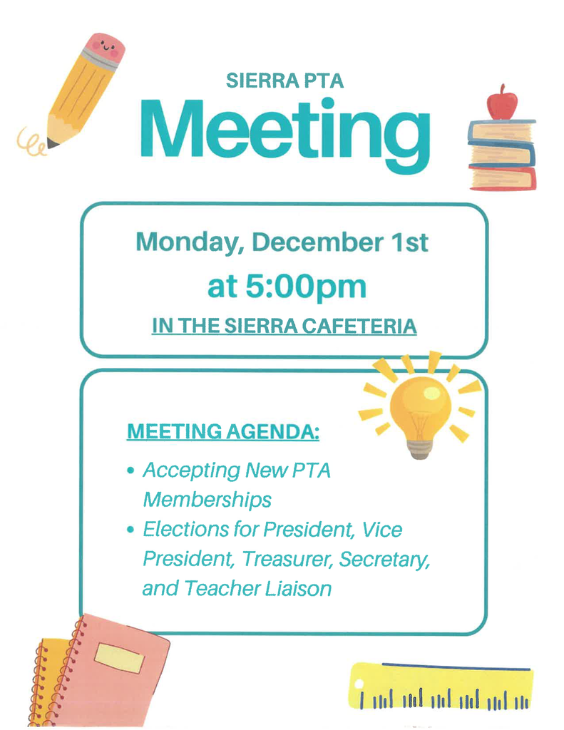 Sierra PTA Meeting Monday December 1st at 5pm in the Sierra Cafeteria Meeting Agenda Accepting new PTA memberships, elections for president, vice president, treasurer, secretary, and teacher liaison.