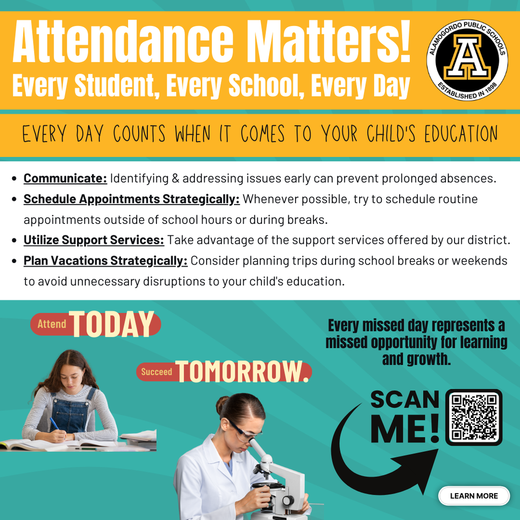 Attendance Matters! Every day counts when it comes to your child's education Communicate: Identifying & addressing issues early can prevent prolonged absences. Schedule Appointments Strategically: Whenever possible, try to schedule routine appointments outside of school hours or during breaks. Utilize Support Services: Take advantage of the support services offered by our district. Plan Vacations Strategically: Consider planning trips during school breaks or weekends to avoid unnecessary disruptions to your child's education.  