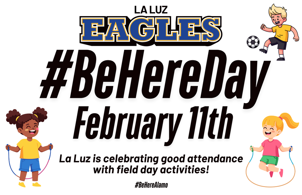 Be Here Day Graphic- Feb 11th La Luz is celebrating good attendance with field day activities. 