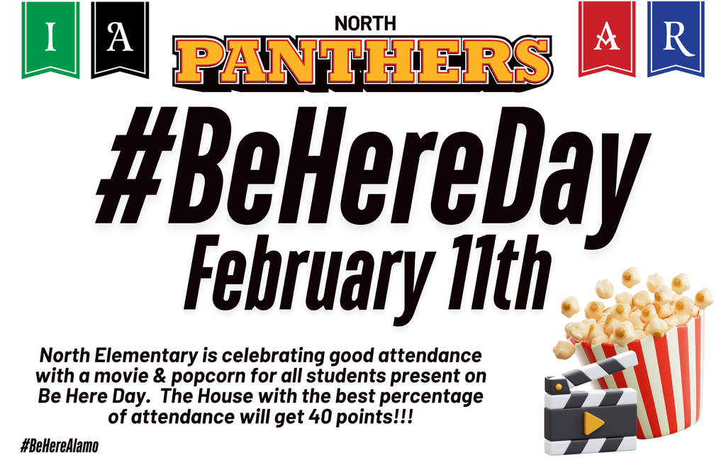 Be Here Day- Feb 11th North Elementary is celebrating good attendance with a movie & popcorn for all students present on be here day. The house with the best percentage of attendance will get 40 points. 