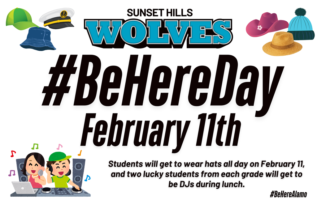 Be Here Day- Feb 11th Sunset Hills will celebrate good attendance with students getting to wear hats all day and two lucky students from each grade will get to be Djs during lunch.
