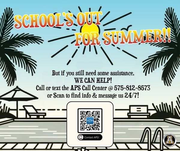 School is out for the summer. But if you still need assistance we can help! Call or text the APS call center at 575-812-8573 or scan to find info & message us 24/7