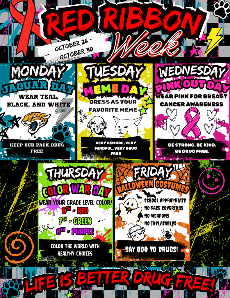 Red Ribbon week flyer for the week of October 26 - October 30, designed with grunge layout theme. Monday is described to be Jaguar Day, wear teal, black, and white to "keep our back drug free". Tuesday is described to be Meme Day: Dress as your favorite meme with the quote, "very demure, very mindful, very drug free". Wednesday is described to be Pink Out Day, wear pink for breast cancer awareness, with the quote "be strong. be kind. be drug free." Thursday is described to be Color War Day, wear your grade level color with 6th being red, 7th gree, and 8th purple, with the quote "color the world with healthy choices". Friday is described to be Halloween Costumes, must be school appropriate, no face coverings, no weapons, and no inflatables, with the quote, "Say boo to drugs"!