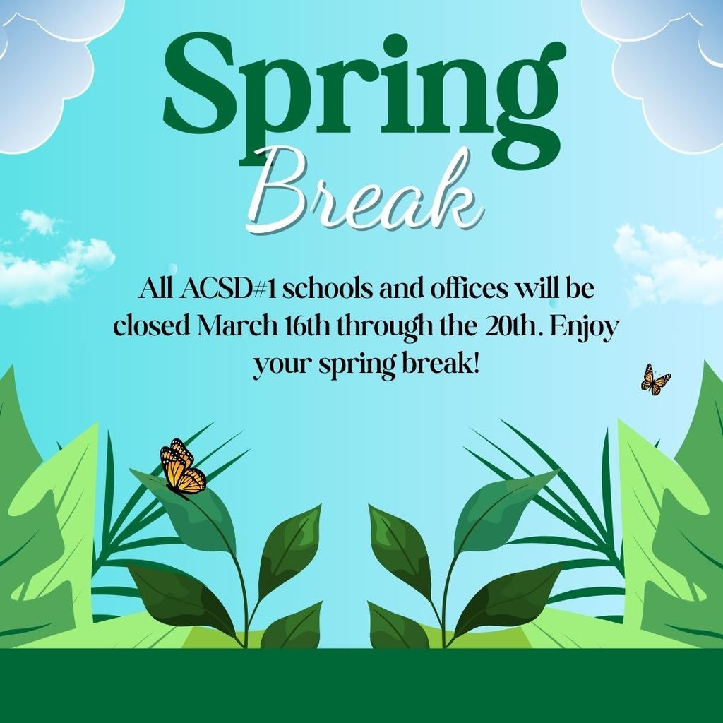 Spring Break - All ACSD#1 schools and offices will be closed March 16th through the 20th. Enjoy your spring break!