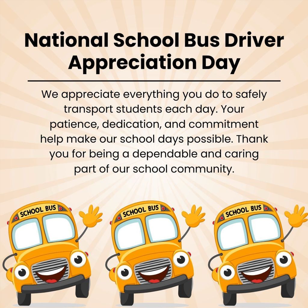 We appreciate everything you do to safely transport students each day. Your patience, dedication, and commitment help make our school days possible. Thank you for being a dependable and caring part of our school community.