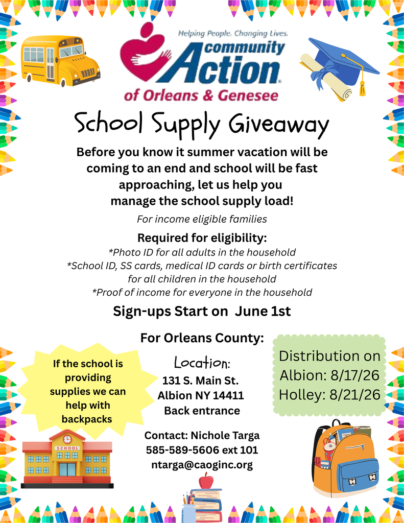 Before you know it, summer vacation will be coming to an end and school will be fast approaching. Community Action of Orleans & Genesee provides resources to help manage the school supply load for income eligible families. Required for eligibility: Photo ID for adults in the household School ID, SS cards, medical ID cards or birth certificates for all children in the household Proof of income for everyone in the household Sign-ups start on June 1. For Orleans County, please contact: Nichole Targa at 585-589-5606 ext 101, email ntarga@caoginc.org, or visit: 131 S Main St., Albion, NY 14411 (back entrance) Albion supply distribution will be on August 17, 2026.