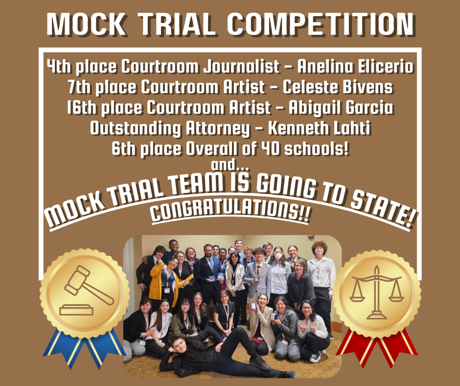 Mock Trial Competition - 4th place courtroom journalist - Anelina Elicerio, 7th place Courtroom Artist - Celeste Bivens, 16th place Courtroom Artist - Abigail Garcia, Outstanding Attorney - Kenneth Lahti, and mock trial team is going to state! congratulations!