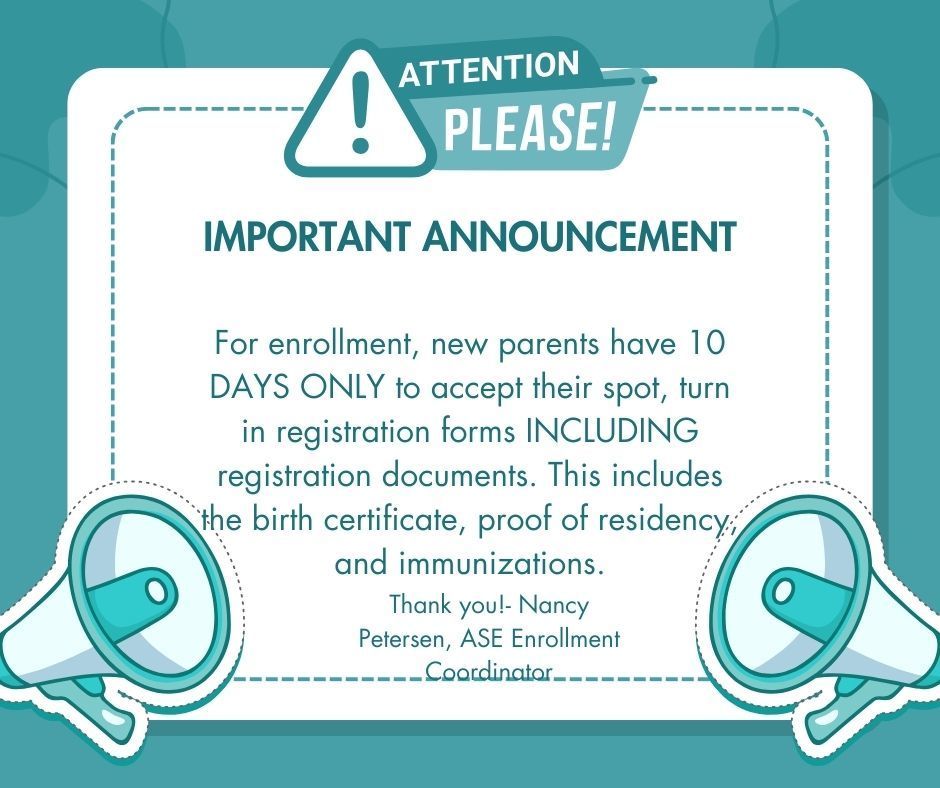 IMPORTANT ANNOUNCEMENT For enrollment, new parents have 10 days only to accept their spot and turn in registration forms, INCLUDING registration documents. This includes the birth certificate, proof of residency, and immunizations. Thank you!