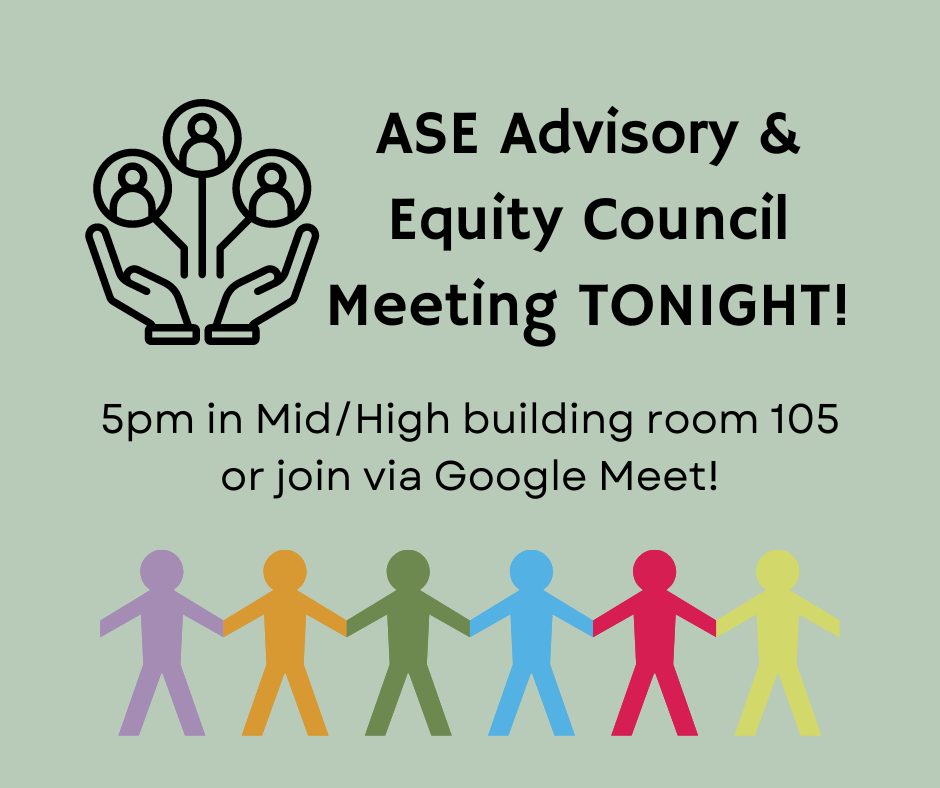 ASE Advisory & Equity Council Meeting TONIGHT! 5pm in Mid/High building room 105 or via google meet!