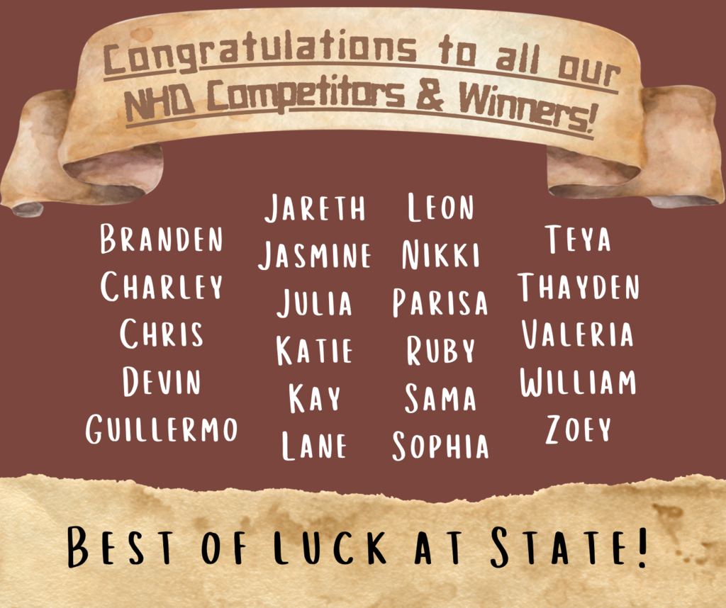 Congratulations to all our National History Day Competitors and Winners! Branden, Charley, Chris, Devin, Guillermo, Jareth, Jasmine, Julia, Katie, Kay, Lane, Leon, Nikki, Parisa, Ruby, Sama, Sophia, Teya, Thayden, Valeria, William, Zoey. Best of luck at State!