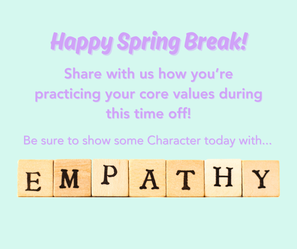 Happy Spring Break! Share how you're practicing your core values and what they mean to you! Show some character today with Empathy