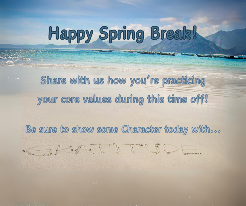 Happy Spring Break! Share how you're practicing your core values and what they mean to you! Show some character today with Gratitude